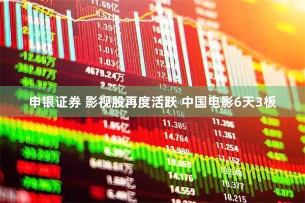 申银证券 影视股再度活跃 中国电影6天3板
