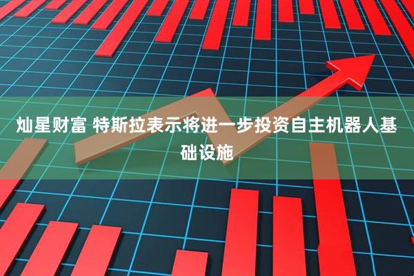 灿星财富 特斯拉表示将进一步投资自主机器人基础设施